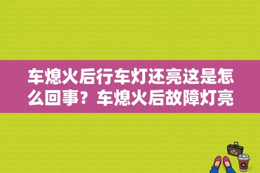 车熄火后行车灯还亮这是怎么回事？车熄火后故障灯亮起-图1