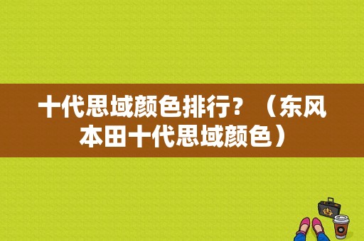 十代思域颜色排行？（东风本田十代思域颜色）-图1