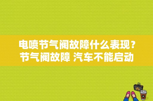 电喷节气阀故障什么表现？节气阀故障 汽车不能启动-图1