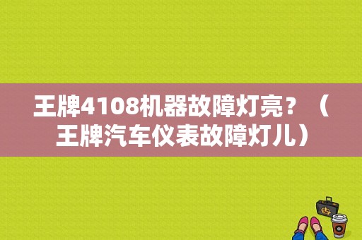 王牌4108机器故障灯亮？（王牌汽车仪表故障灯儿）-图1