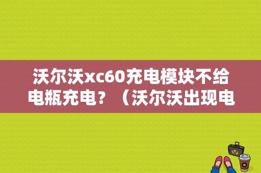 沃尔沃xc60充电模块不给电瓶充电？（沃尔沃出现电源故障）-图1