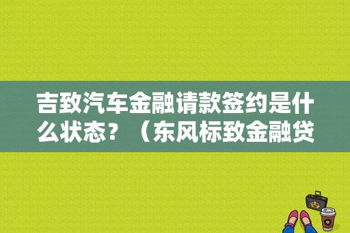 吉致汽车金融请款签约是什么状态？（东风标致金融贷款）-图1