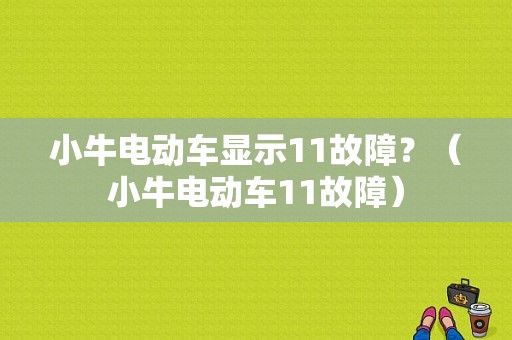 小牛电动车显示11故障？（小牛电动车11故障）-图1
