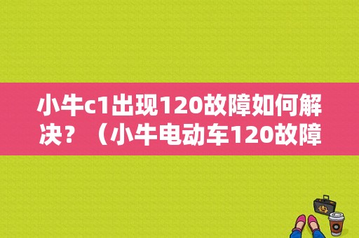 小牛c1出现120故障如何解决？（小牛电动车120故障）-图1