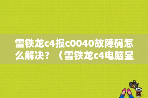 雪铁龙c4报c0040故障码怎么解决？（雪铁龙c4电脑显示故障）-图1