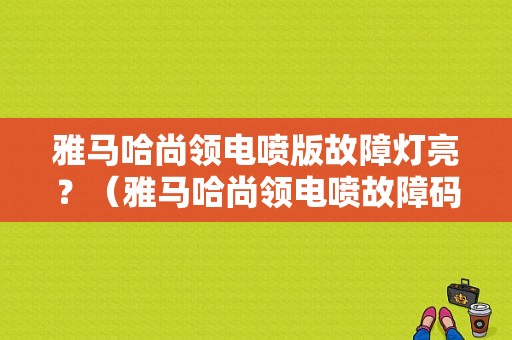 雅马哈尚领电喷版故障灯亮？（雅马哈尚领电喷故障码）-图1