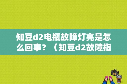 知豆d2电瓶故障灯亮是怎么回事？（知豆d2故障指示灯2）-图1