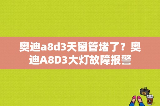 奥迪a8d3天窗管堵了？奥迪A8D3大灯故障报警-图1