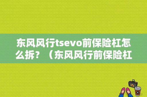东风风行tsevo前保险杠怎么拆？（东风风行前保险杠）-图1
