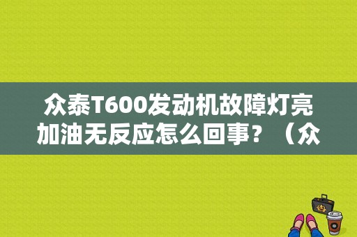 众泰T600发动机故障灯亮加油无反应怎么回事？（众泰t600红色h故障灯）-图1