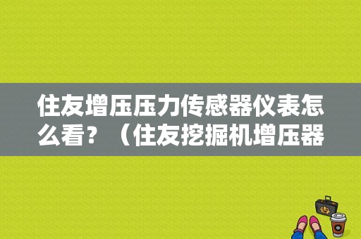 住友增压压力传感器仪表怎么看？（住友挖掘机增压器故障）-图1