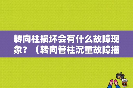 转向柱损坏会有什么故障现象？（转向管柱沉重故障描述）-图1