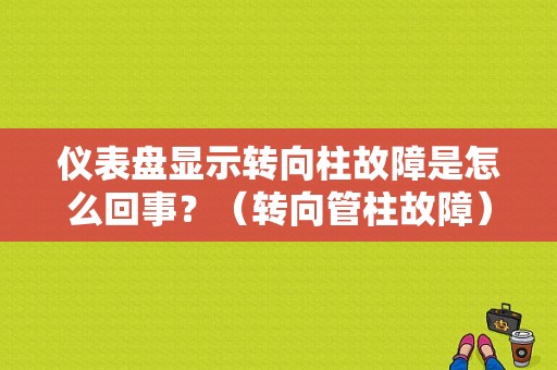 仪表盘显示转向柱故障是怎么回事？（转向管柱故障）-图1