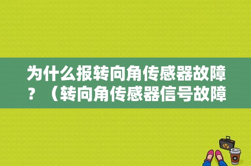 为什么报转向角传感器故障？（转向角传感器信号故障）-图1