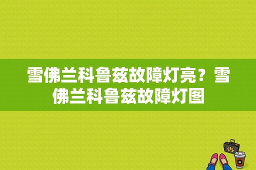 雪佛兰科鲁兹故障灯亮？雪佛兰科鲁兹故障灯图-图1