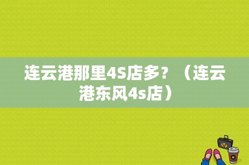 连云港那里4S店多？（连云港东风4s店）-图1