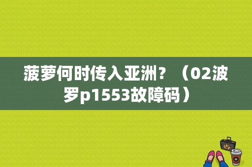 菠萝何时传入亚洲？（02波罗p1553故障码）-图1