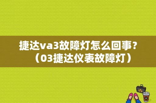 捷达va3故障灯怎么回事？（03捷达仪表故障灯）-图1