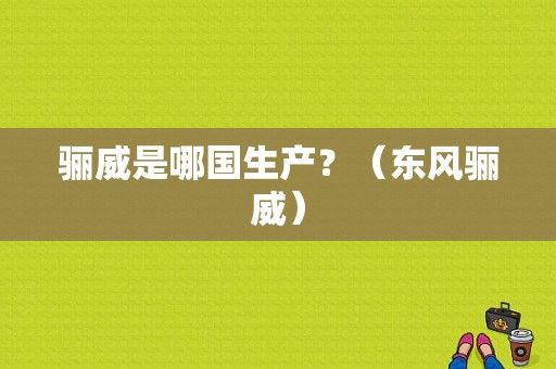 骊威是哪国生产？（东风骊威）-图1