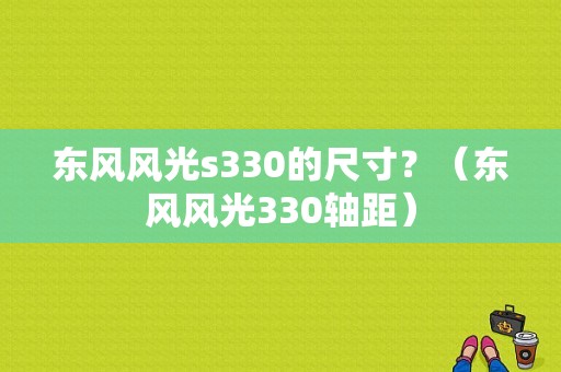 东风风光s330的尺寸？（东风风光330轴距）-图1