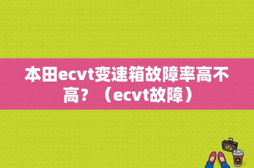 本田ecvt变速箱故障率高不高？（ecvt故障）-图1