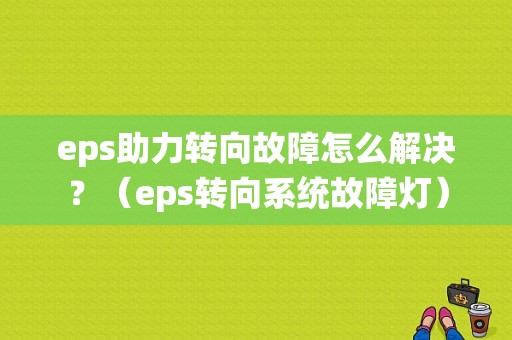 eps助力转向故障怎么解决？（eps转向系统故障灯）-图1
