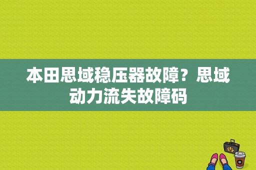 本田思域稳压器故障？思域动力流失故障码-图1