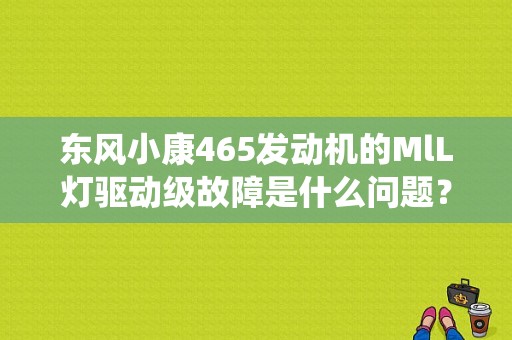 东风小康465发动机的MlL灯驱动级故障是什么问题？（故障码mll灯驱动系统电路故障）-图1