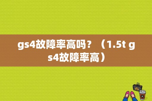 gs4故障率高吗？（1.5t gs4故障率高）-图1