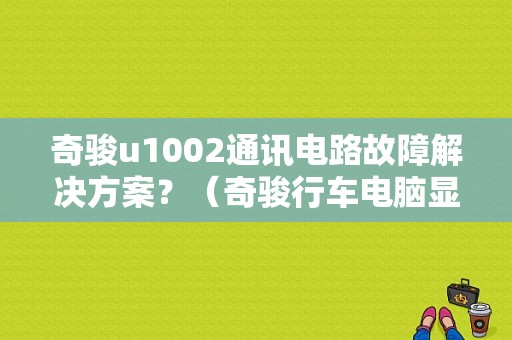 奇骏u1002通讯电路故障解决方案？（奇骏行车电脑显示故障）-图1
