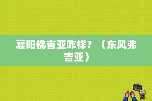 襄阳佛吉亚咋样？（东风弗吉亚）-图1