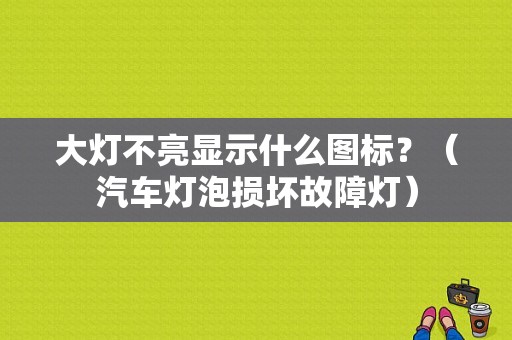 大灯不亮显示什么图标？（汽车灯泡损坏故障灯）-图1