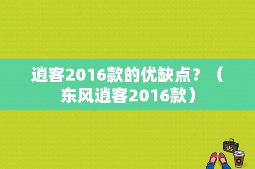 逍客2016款的优缺点？（东风逍客2016款）-图1