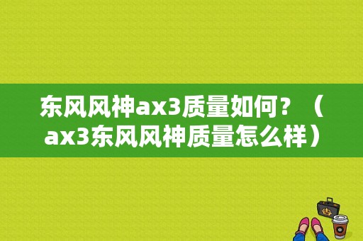 东风风神ax3质量如何？（ax3东风风神质量怎么样）-图1