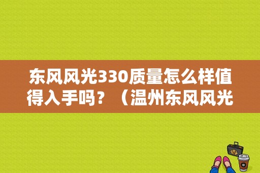 东风风光330质量怎么样值得入手吗？（温州东风风光330）-图1