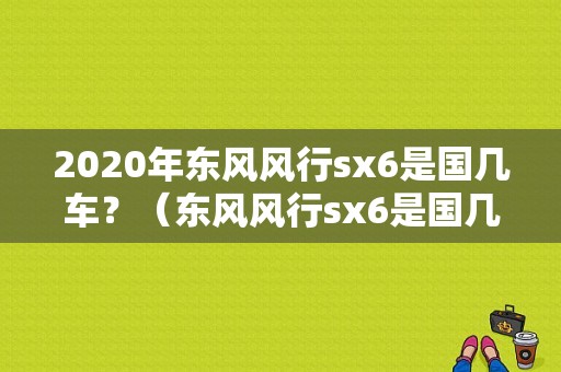 2020年东风风行sx6是国几车？（东风风行sx6是国几车）-图1