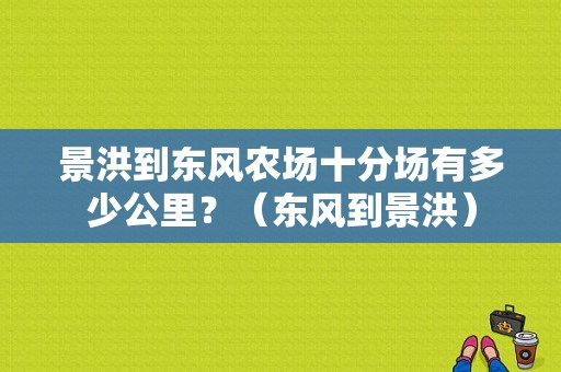 景洪到东风农场十分场有多少公里？（东风到景洪）-图1