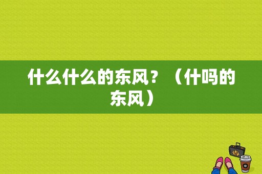 什么什么的东风？（什吗的东风）-图1