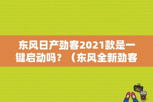 东风日产劲客2021款是一键启动吗？（东风全新劲客）-图1