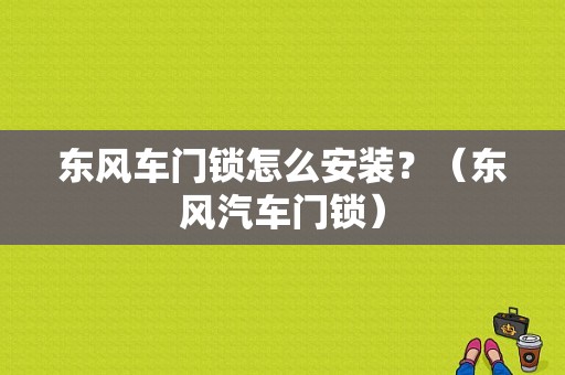 东风车门锁怎么安装？（东风汽车门锁）-图1