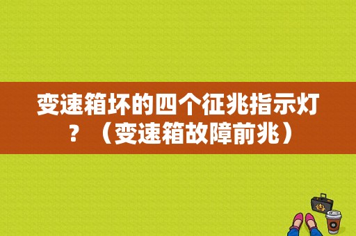 变速箱坏的四个征兆指示灯？（变速箱故障前兆）-图1