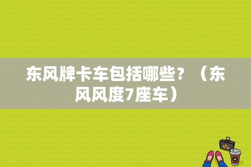 东风牌卡车包括哪些？（东风风度7座车）-图1