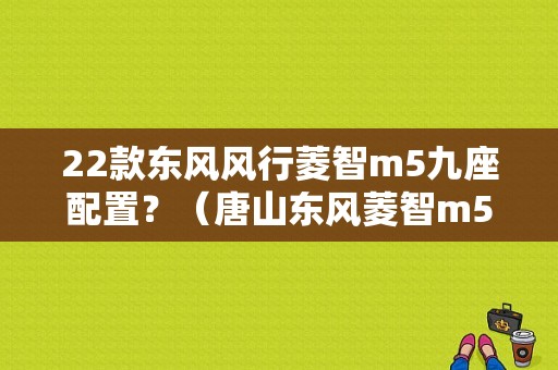22款东风风行菱智m5九座配置？（唐山东风菱智m5）-图2