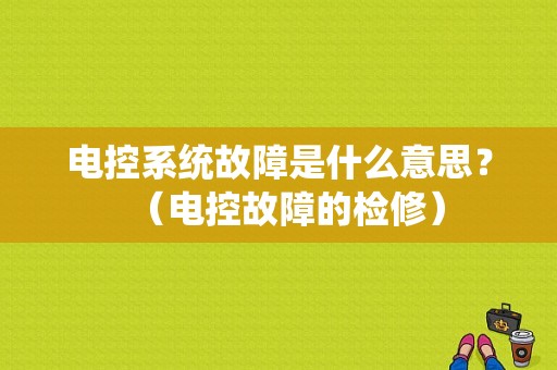 电控系统故障是什么意思？（电控故障的检修）-图1
