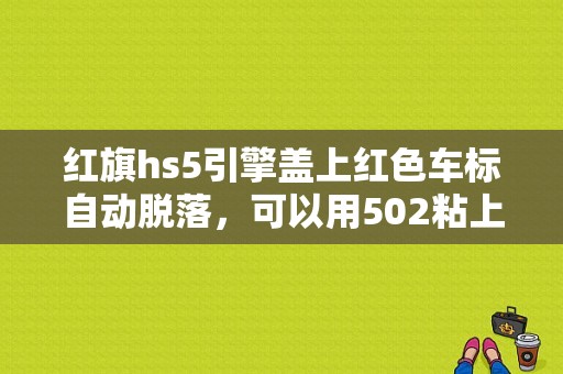 红旗hs5引擎盖上红色车标自动脱落，可以用502粘上吗？（东风标志502）-图1
