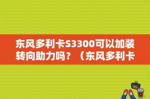 东风多利卡S3300可以加装转向助力吗？（东风多利卡改助力）-图1