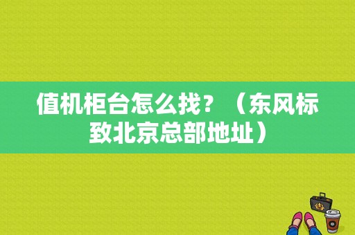 值机柜台怎么找？（东风标致北京总部地址）-图1