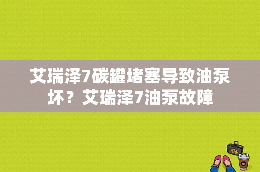 艾瑞泽7碳罐堵塞导致油泵坏？艾瑞泽7油泵故障-图1