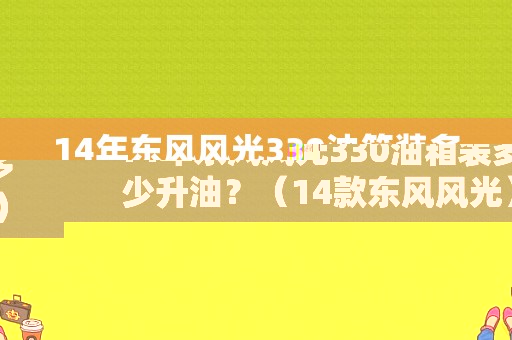 14年东风风光330油箱装多少升油？（14款东风风光）-图1