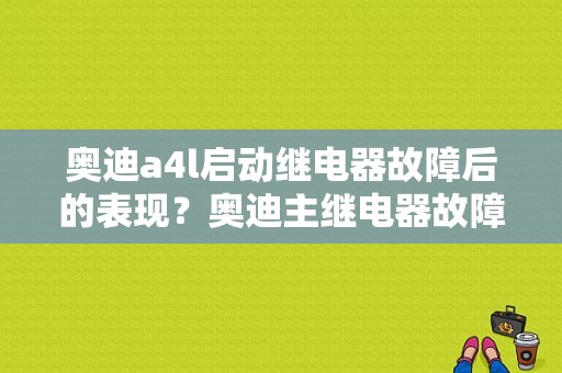 奥迪a4l启动继电器故障后的表现？奥迪主继电器故障-图1